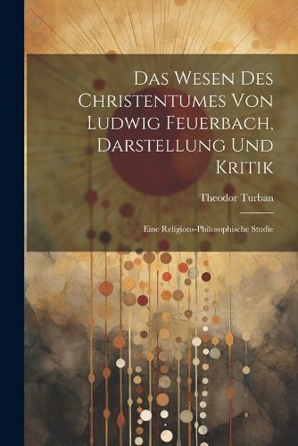 Cover image for Das Wesen Des Christentumes Von Ludwig Feuerbach, Darstellung Und Kritik