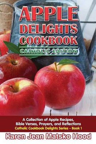 Cover image for Apple Delights Cookbook, Catholic Edition: A Collection of Apple Recipes, Bible Verses, Prayers, and Reflections