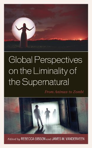 Cover image for Global Perspectives on the Liminality of the Supernatural: From Animus to Zombi