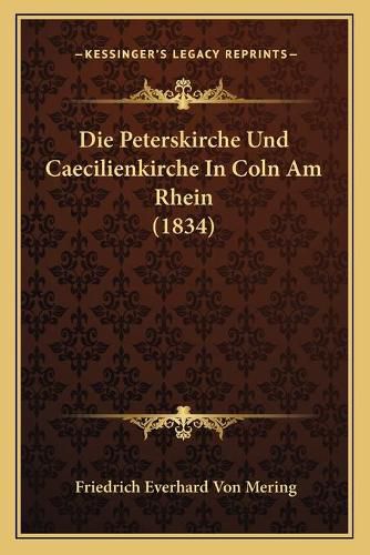 Cover image for Die Peterskirche Und Caecilienkirche in Coln Am Rhein (1834)