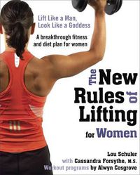 Cover image for The New Rules of Lifting for Women: Lift Like a Man, Look Like a Goddess