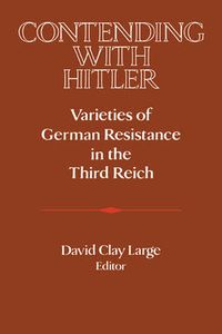 Cover image for Contending with Hitler: Varieties of German Resistance in the Third Reich