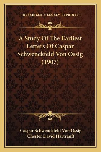 A Study of the Earliest Letters of Caspar Schwenckfeld Von Ossig (1907)