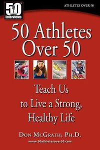 Cover image for 50 Athletes over 50: Teach Us to Live a Strong, Healthy Life