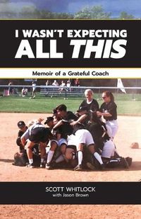 Cover image for I Wasn't Expecting All This: Memoir of a Grateful Coach