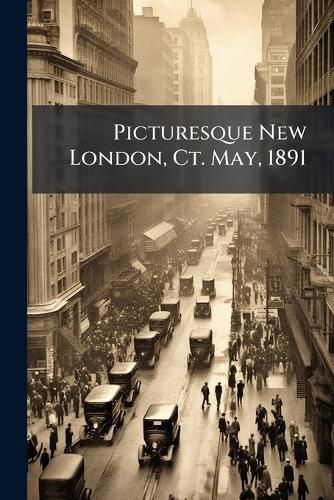 Cover image for Picturesque New London, Ct. May, 1891