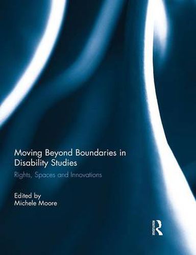 Moving Beyond Boundaries in Disability Studies: Rights, Spaces and Innovations