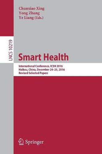 Cover image for Smart Health: International Conference, ICSH 2016, Haikou, China, December 24-25, 2016, Revised Selected Papers