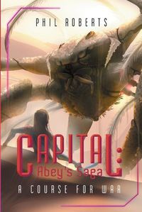 Cover image for Capital: Abey's Saga - A Course for War