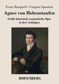 Cover image for Agnes von Hohenstaufen: Grosse historisch-romantische Oper in drei Aufzugen