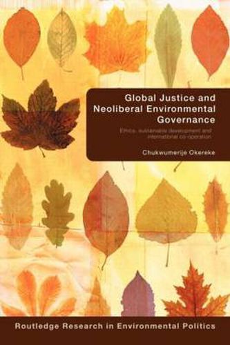 Cover image for Global Justice and Neoliberal Environmental Governance: Ethics, Sustainable Development and International Co-Operation