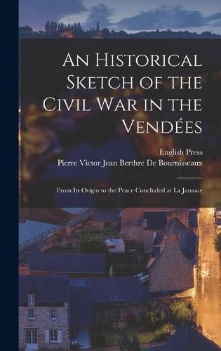 Cover image for An Historical Sketch of the Civil War in the Vendees