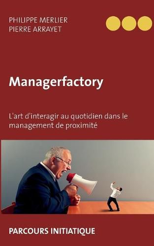 Cover image for Managerfactory: L'art d'interagir au quotidien dans le management de proximite