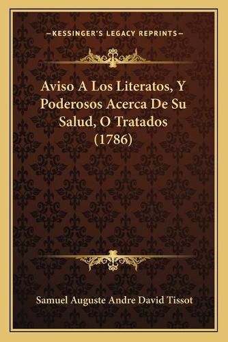 Cover image for Aviso a Los Literatos, y Poderosos Acerca de Su Salud, O Tratados (1786)