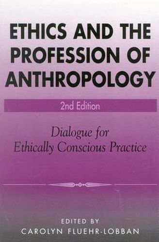 Ethics and the Profession of Anthropology: Dialogue for Ethically Conscious Practice