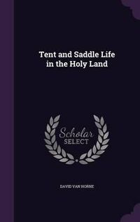 Cover image for Tent and Saddle Life in the Holy Land