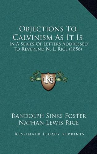 Objections to Calvinism as It Is: In a Series of Letters Addressed to Reverend N. L. Rice (1856)