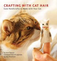Cover image for Crafting with Cat Hair: Cute Handicrafts to Make with Your Cat
