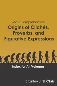 Cover image for Most Comprehensive Origins of Cliches, Proverbs and Figurative Expressions: Index for All Volumes