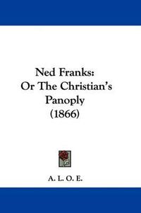 Cover image for Ned Franks: Or The Christian's Panoply (1866)