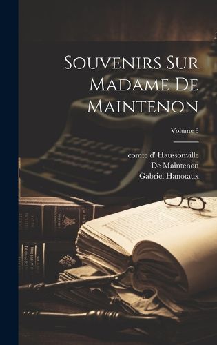 Cover image for Souvenirs sur Madame de Maintenon; Volume 3