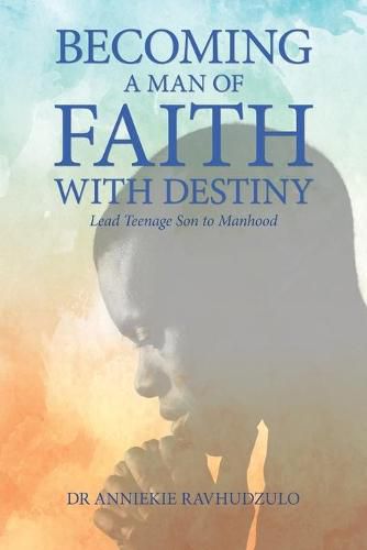 Cover image for Becoming a Man of Faith with Destiny: Lead Teenage Son to Manhood