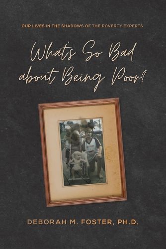 Cover image for What's So Bad About Being Poor? Our Lives in the Shadows of the Poverty Experts