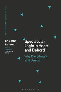 Cover image for Spectacular Logic in Hegel and Debord: Why Everything is as it Seems