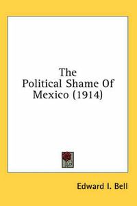 Cover image for The Political Shame of Mexico (1914)