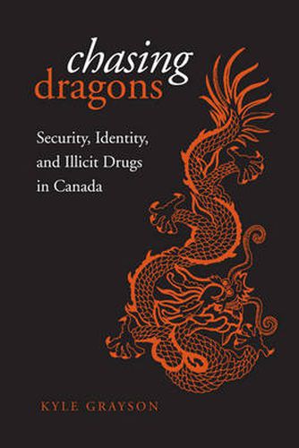 Cover image for Chasing Dragons: Security, Identity, and Illicit Drugs in Canada