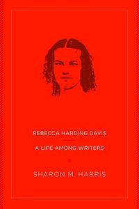 Cover image for Rebecca Harding Davis: A Life Among Writers