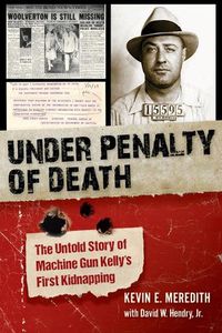 Cover image for Under Penalty of Death: The Untold Story of Machine Gun Kelly's First Kidnapping