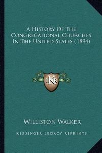 Cover image for A History of the Congregational Churches in the United States (1894)