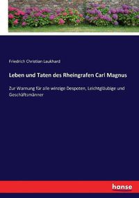 Cover image for Leben und Taten des Rheingrafen Carl Magnus: Zur Warnung fur alle winzige Despoten, Leichtglaubige und Geschaftsmanner