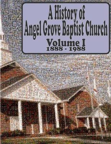 Cover image for A History of Angel Grove Baptist Church: 1888 - 1988