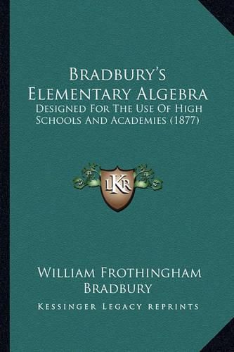 Bradbury's Elementary Algebra: Designed for the Use of High Schools and Academies (1877)