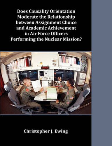 Cover image for Does Causality Orientation Moderate the Relationship between Assignment Choice and Academic Achievement in Air Force Officers Performing the Nuclear Mission?