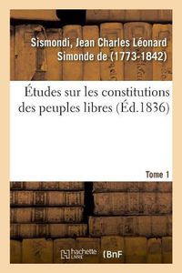 Cover image for Etudes Sur Les Constitutions Des Peuples Libres. Tome 1