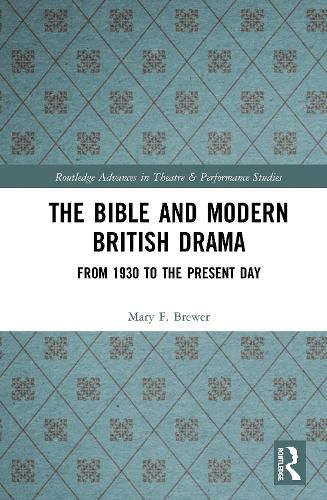 The Bible and Modern British Drama: From 1930 to the Present Day