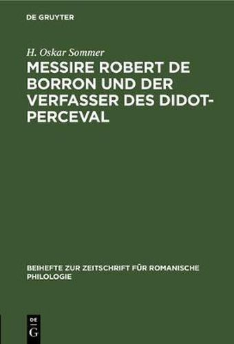 Messire Robert de Borron Und Der Verfasser Des Didot-Perceval: Ein Beitrag Zur Kritik Der Graal-Romane