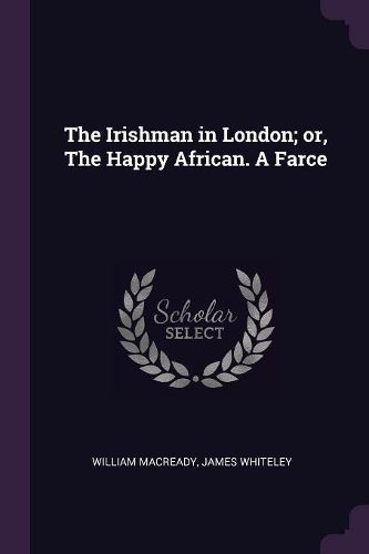 Cover image for The Irishman in London; or, The Happy African. A Farce