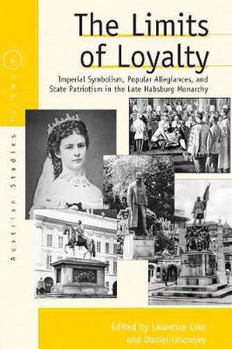 Cover image for The Limits of Loyalty: Imperial Symbolism, Popular Allegiances, and State Patriotism in the Late Habsburg Monarchy