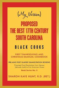 Cover image for (My Version) Proposed the Best 17Th Century South Carolina Black Cooks: First Thanksgiving and Christmas Emanuel Cookbook