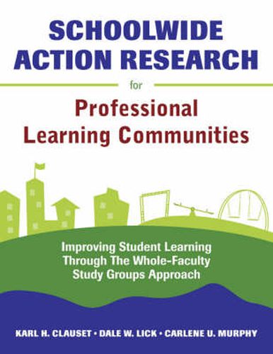 Cover image for Schoolwide Action Research for Professional Learning Communities: Improving Student Learning Through the Whole-faculty Study Groups Approach