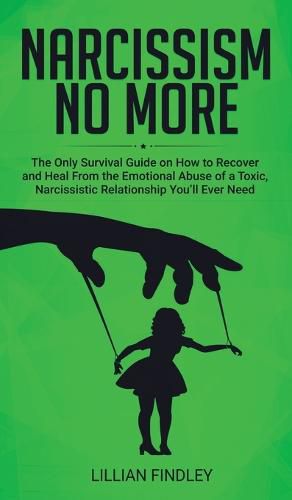 Cover image for Narcissism No More: The Only Guide on How to Recover and Heal from the Emotional Abuse of a Toxic Narcissistic Relation You'll Ever Need