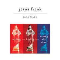Cover image for Jesus Freak: Feeding Healing Raising the Dead