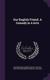 Cover image for Our English Friend. a Comedy in 4 Acts