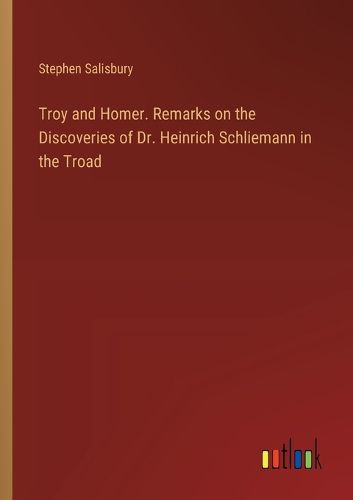 Cover image for Troy and Homer. Remarks on the Discoveries of Dr. Heinrich Schliemann in the Troad