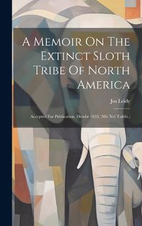 Cover image for A Memoir On The Extinct Sloth Tribe Of North America