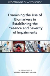 Cover image for Examining the Use of Biomarkers in Establishing the Presence and Severity of Impairments: Proceedings of a Workshop